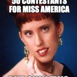 Irish Beauty | WHY DOES THE USA CHOOSE BETWEEN 50 CONTESTANTS FOR MISS AMERICA; BUT ONLY TWO FOR PRESIDENT? | image tagged in irish beauty | made w/ Imgflip meme maker