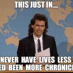 Dennis Miller SNL | THIS JUST IN.... NEVER  HAVE  LIVES  LESS  LIVED  BEEN  MORE  CHRONICLED | image tagged in dennis miller snl | made w/ Imgflip meme maker