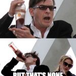 Charlie Sheen none of your business | I'M GOING TO BE THE REPLACEMENT OF KERMIT THE FROG; BUT THAT'S NONE OF HER BUSINESS | image tagged in charlie sheen none of your business,but thats none of my business | made w/ Imgflip meme maker