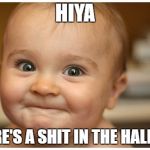 babys | HIYA; THERE'S A SHIT IN THE HALLWAY | image tagged in babys | made w/ Imgflip meme maker