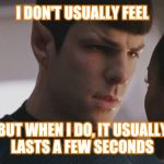 Spock hunk | I DON'T USUALLY FEEL; BUT WHEN I DO, IT USUALLY LASTS A FEW SECONDS | image tagged in spock hunk | made w/ Imgflip meme maker