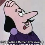 Animated Shakespeare | Odds Bodkins! Mother doth knoweth not that thou weareth her drapes! | image tagged in animated shakespeare | made w/ Imgflip meme maker