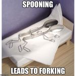 It's Like a Gateway Drug... | SPOONING; LEADS TO FORKING | image tagged in spooning,funny | made w/ Imgflip meme maker