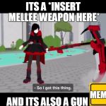 a summary of 99.999999999999999% of rwby all weapons | ITS A *INSERT MELLEE WEAPON HERE*; AND ITS ALSO A GUN; MEMEKIP | image tagged in rwby,memes | made w/ Imgflip meme maker