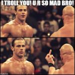 You're doing it wrong | I TROLL YOU! U R SO MAD BRO! | image tagged in you're doing it wrong | made w/ Imgflip meme maker