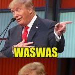 Bad Pun Trump | ONCE I'M PRESIDENT, ISIS WILL BE CALLED WASWAS | image tagged in bad pun trump,isis joke | made w/ Imgflip meme maker