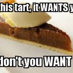 treacle tart. | See this tart, it WANTS you..... .....don't you WANT it? | image tagged in treacle tart | made w/ Imgflip meme maker