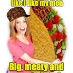 Taco Tuesday Anna | I like my tacos like I like my men; Big, meaty and easy to break | image tagged in taco tuesday anna,scumbag | made w/ Imgflip meme maker