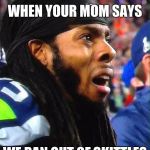 Bruh | WHEN YOUR MOM SAYS; WE RAN OUT OF SKITTLES | image tagged in bruh | made w/ Imgflip meme maker