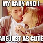 Cute Couple | MY BABY AND I; ARE JUST AS CUTE | image tagged in cute couple | made w/ Imgflip meme maker