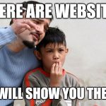 Show you the way | THERE ARE WEBSITES; THAT WILL SHOW YOU THE WAY.. | image tagged in fathers advice,websites,show,the,way | made w/ Imgflip meme maker