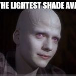 White Make Up Matters | IS THIS THE LIGHTEST SHADE AVAILABLE? | image tagged in white make up matters | made w/ Imgflip meme maker