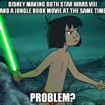 Maugli Skywalker | DISNEY MAKING BOTH STAR WARS VIII AND A JUNGLE BOOK MOVIE AT THE SAME TIME. PROBLEM? | image tagged in maugli skywalker | made w/ Imgflip meme maker