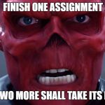 Red Skull | FINISH ONE ASSIGNMENT; AND TWO MORE SHALL TAKE ITS PLACE | image tagged in red skull | made w/ Imgflip meme maker