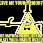 Bill | GIVE ME YOUR MEMORY; OR MAYBE YOU WOULD LIKE TO SEE YOUR INSIDES OUTSIDE | image tagged in laughing and pointing bill cipher | made w/ Imgflip meme maker