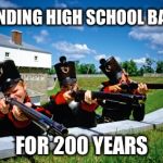 UNAPPRECIATED HEROES | DEFENDING HIGH SCHOOL BANDS; FOR 200 YEARS | image tagged in canadaaa,guns | made w/ Imgflip meme maker
