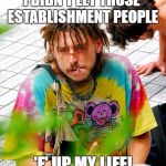 Stoner PhD | I DIDN'T LET THOSE ESTABLISHMENT PEOPLE 'F' UP MY LIFE! | image tagged in memes,stoner phd,funny memes | made w/ Imgflip meme maker