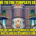 The template exchange. Less pressure than asking a user directly - and I know you guys have some great templates out there :) | WELCOME TO THE TEMPLATE EXCHANGE; POST A PIC OR LINK TO A TEMPLATE YOU'D LIKE TO SEE PEOPLE USE; IF YOU SEE A TEMPLATE YOU LIKE, USE IT | image tagged in beauty and beast library,memes,custom template,template,imgflip,template exchange | made w/ Imgflip meme maker