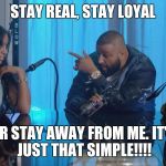 You smart, you loyal | STAY REAL, STAY LOYAL; OR STAY AWAY FROM ME.
IT'S JUST THAT SIMPLE!!!! | image tagged in you smart you loyal | made w/ Imgflip meme maker