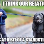 file:///C:/Users/Sternburg/Desktop/fat-dog-going-nowhere.jpg | I THINK OUR RELATIONSHIP; IS AT A BIT OF A STANDSTILL | image tagged in file///c/users/sternburg/desktop/fat-dog-going-nowherejpg | made w/ Imgflip meme maker