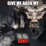 Fallout 4 deathclaw | GIVE ME BACK MY; CAKE! | image tagged in fallout 4 deathclaw | made w/ Imgflip meme maker