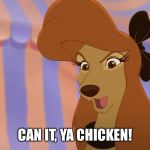 Can it, Ya Chicken! | CAN IT, YA CHICKEN! | image tagged in dixie,memes,disney,the fox and the hound 2,dog,reba mcentire | made w/ Imgflip meme maker