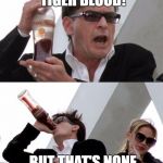 Charlie Sheen none of your business | I' GOING TO DRINK TIGER BLOOD! BUT THAT'S NONE OF HER BUISNESS | image tagged in charlie sheen none of your business | made w/ Imgflip meme maker