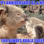 Koala anniversary  | HAPPY ANNIVERSARY AL & NYKKI; MAY YOU ALWAYS KOALA TOGETHER | image tagged in koala anniversary | made w/ Imgflip meme maker