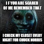 Still scared of Chuck | I F YOU ARE SCARED OF ME REMEMBER THAT I CHECK MY CLOSET EVERY NIGHT FOR CHUCK NORRIS | image tagged in that scary ghost,chuck norris,funny | made w/ Imgflip meme maker