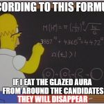 Homer math | ACCORDING TO THIS FORMULA; IF I EAT THE GLAZED AURA FROM AROUND THE CANDIDATES; THEY WILL DISAPPEAR | image tagged in homer math,memes,funny memes,election 2016,2016 presidential candidates | made w/ Imgflip meme maker