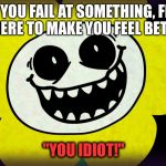 Flowey is here to make you feel better | WHEN YOU FAIL AT SOMETHING, FLOWEY IS HERE TO MAKE YOU FEEL BETTER:; "YOU IDIOT!" | image tagged in undertale | made w/ Imgflip meme maker