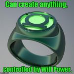 Green Lantern ring  | Can create anything, controlled by Will Power. | image tagged in green lantern ring | made w/ Imgflip meme maker