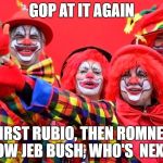 Serious clowns | GOP AT IT AGAIN; FIRST RUBIO, THEN ROMNEY NOW JEB BUSH, WHO'S  NEXT? | image tagged in serious clowns | made w/ Imgflip meme maker