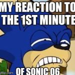 Scared sonic | MY REACTION TO THE 1ST MINUTE; OF SONIC 06 | image tagged in scared sonic | made w/ Imgflip meme maker