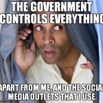 conspiracy carl | THE GOVERNMENT CONTROLS EVERYTHING; APART FROM ME, AND THE SOCIAL MEDIA OUTLETS THAT I USE. | image tagged in conspiracy carl | made w/ Imgflip meme maker