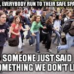 Running Students | RUN, EVERYBODY RUN TO THEIR SAFE SPACE... SOMEONE JUST SAID SOMETHING WE DON'T LIKE | image tagged in running students | made w/ Imgflip meme maker