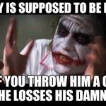 The Joker | THIS GUY IS SUPPOSED TO BE MY BOSS; BUT IF YOU THROW HIM A CURVE BALL HE LOSSES HIS DAMN MIND | image tagged in the joker | made w/ Imgflip meme maker