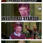 Skinhead John Travolta With Bad Luck Brian | SO WHY DO PEOPLE CALL YOU BAD LUCK BRIAN? WELL, IT ALL STARTED... WHEN HE WAS BORN! | image tagged in skinhead john travolta with bad luck brian,memes,bad luck brian,skinhead john travolta,funny | made w/ Imgflip meme maker