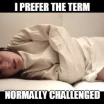 Crazy | I PREFER THE TERM; NORMALLY CHALLENGED | image tagged in crazy lady,meme,memes,crazy | made w/ Imgflip meme maker