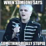 Disgusted Gerard | WHEN SOMEONE SAYS; SOMETHING REALLY STUPID | image tagged in disgusted gerard,ehue | made w/ Imgflip meme maker