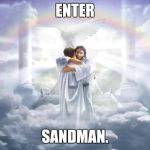 heaven | ENTER; SANDMAN. | image tagged in heaven | made w/ Imgflip meme maker