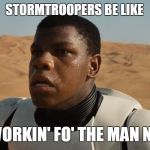 Star Wars Finn Be Like | STORMTROOPERS BE LIKE; "I AIN'T WORKIN' FO' THE MAN NO MORE" | image tagged in confused finn,star wars,working for the man | made w/ Imgflip meme maker