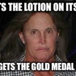 Silence, Bruce | IT PUTS THE LOTION ON ITS SKIN; OR IT GETS THE GOLD MEDAL AGAIN | image tagged in bruce jenner,silence of the lambs | made w/ Imgflip meme maker