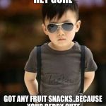 Got fruit snacks | HEY GURL; GOT ANY FRUIT SNACKS..BECAUSE YOUR BERRY CUTE | image tagged in shady kid,hey gurl,got any,fruit snacks,new meme | made w/ Imgflip meme maker