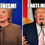 trump and clinton | I HATE MEXICANS! FEMINISM! | image tagged in trump and clinton | made w/ Imgflip meme maker