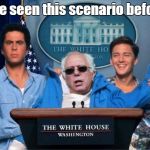 Week end at The White House | I`ve seen this scenario before | image tagged in week end at bernies | made w/ Imgflip meme maker