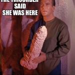 Kirk dildo | THE TRICORDER SAID SHE WAS HERE; BUT WHERE IS UHURA | image tagged in kirk dildo | made w/ Imgflip meme maker