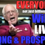 WTF Bernie Sanders | EVERYONE; not just billionaires; WiLL; LIVE; LONG & PROSPER | image tagged in wtf bernie sanders | made w/ Imgflip meme maker