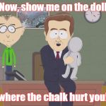 south park emory  | Now, show me on the doll; where the chalk hurt you! | image tagged in south park emory | made w/ Imgflip meme maker