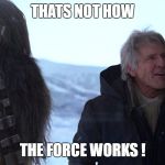 Not how it works | THATS NOT HOW; THE FORCE WORKS ! | made w/ Imgflip meme maker